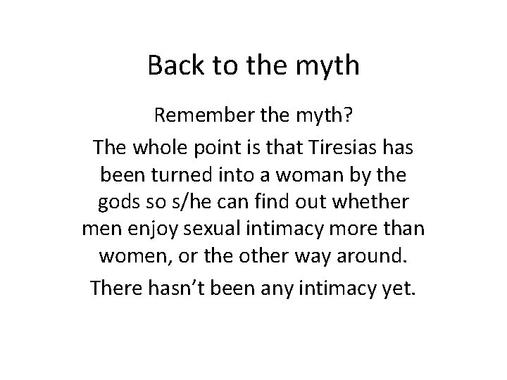 Back to the myth Remember the myth? The whole point is that Tiresias has