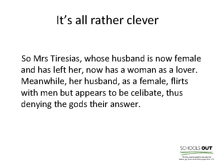 It’s all rather clever So Mrs Tiresias, whose husband is now female and has