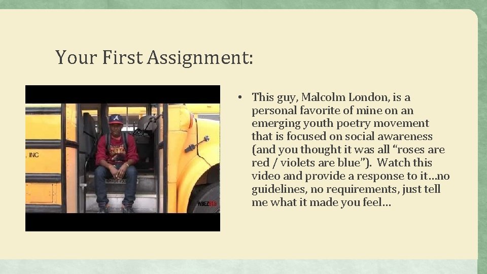 Your First Assignment: • This guy, Malcolm London, is a personal favorite of mine