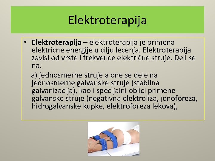 Elektroterapija • Elektroterapija – elektroterapija je primena električne energije u cilju lečenja. Elektroterapija zavisi