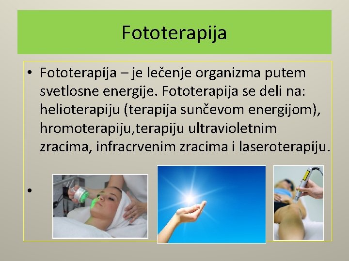 Fototerapija • Fototerapija – je lečenje organizma putem svetlosne energije. Fototerapija se deli na: