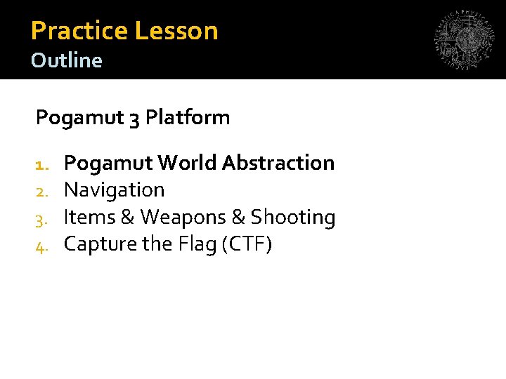 Practice Lesson Outline Pogamut 3 Platform 1. 2. 3. 4. Pogamut World Abstraction Navigation
