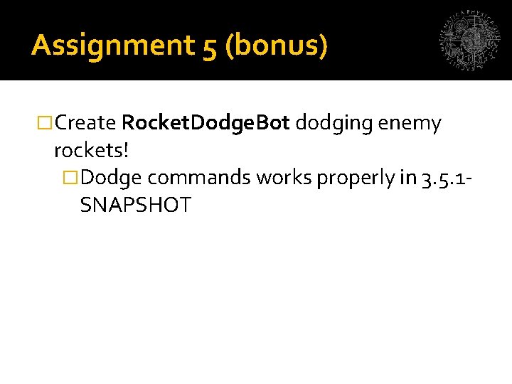 Assignment 5 (bonus) �Create Rocket. Dodge. Bot dodging enemy rockets! �Dodge commands works properly