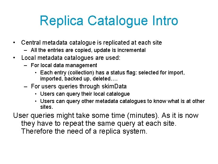 Replica Catalogue Intro • Central metadata catalogue is replicated at each site – All