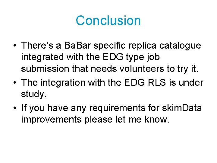 Conclusion • There’s a Ba. Bar specific replica catalogue integrated with the EDG type
