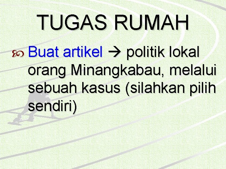 TUGAS RUMAH Buat artikel politik lokal orang Minangkabau, melalui sebuah kasus (silahkan pilih sendiri)