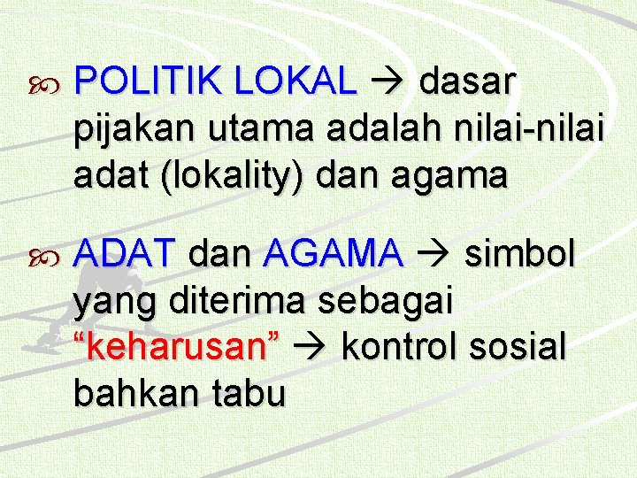  POLITIK LOKAL dasar pijakan utama adalah nilai-nilai adat (lokality) dan agama ADAT dan