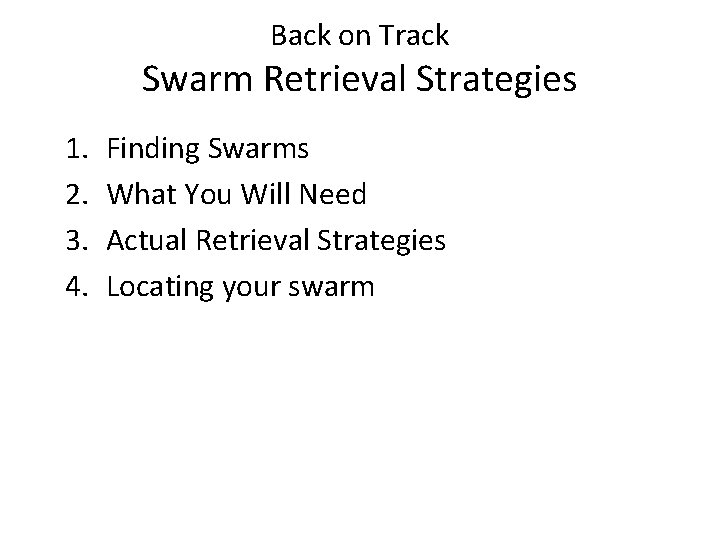 Back on Track Swarm Retrieval Strategies 1. 2. 3. 4. Finding Swarms What You