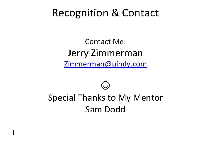 Recognition & Contact Me: Jerry Zimmerman@uindy. com Special Thanks to My Mentor Sam Dodd