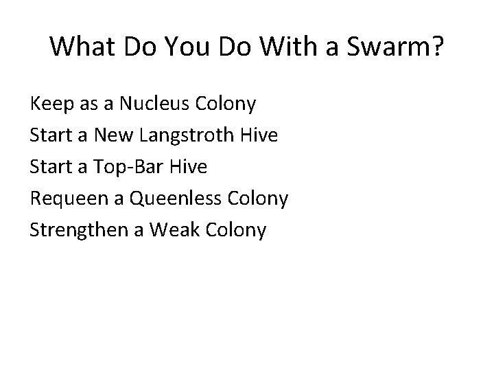 What Do You Do With a Swarm? Keep as a Nucleus Colony Start a