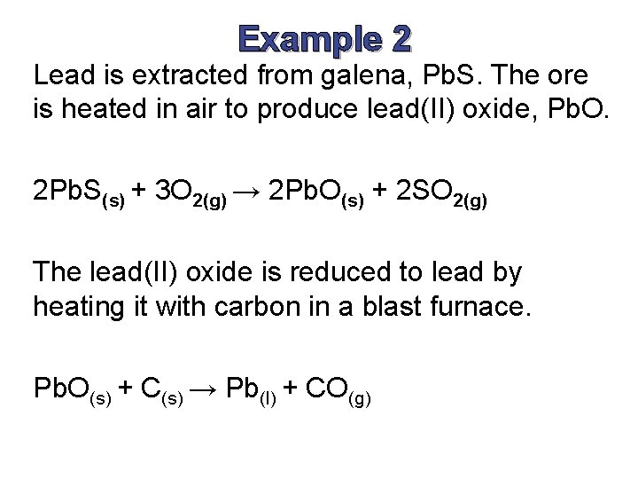 Example 2 Lead is extracted from galena, Pb. S. The ore is heated in