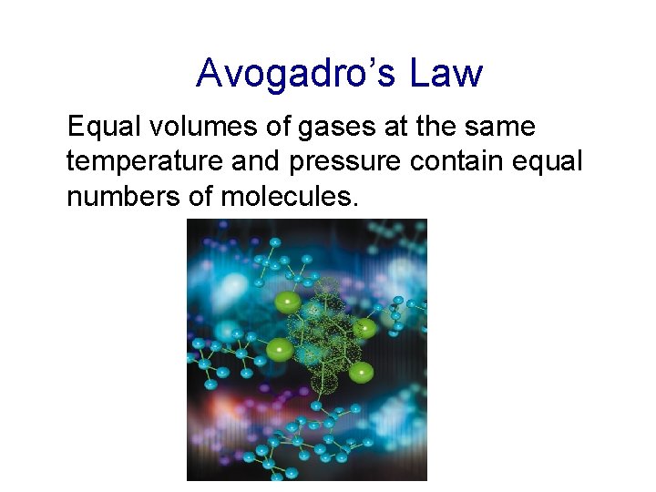 Avogadro’s Law Equal volumes of gases at the same temperature and pressure contain equal