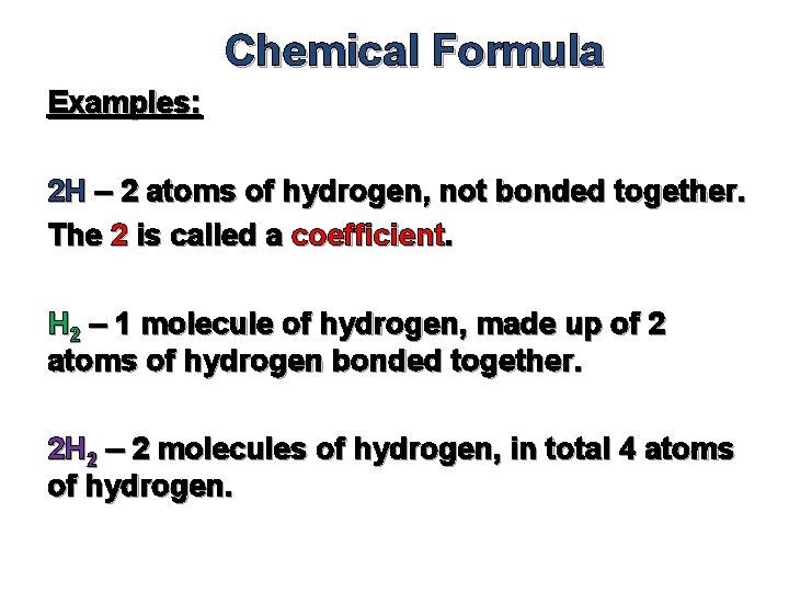 Chemical Formula Examples: 2 H – 2 atoms of hydrogen, not bonded together. The