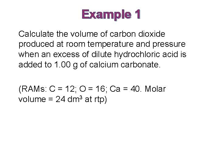 Example 1 Calculate the volume of carbon dioxide produced at room temperature and pressure