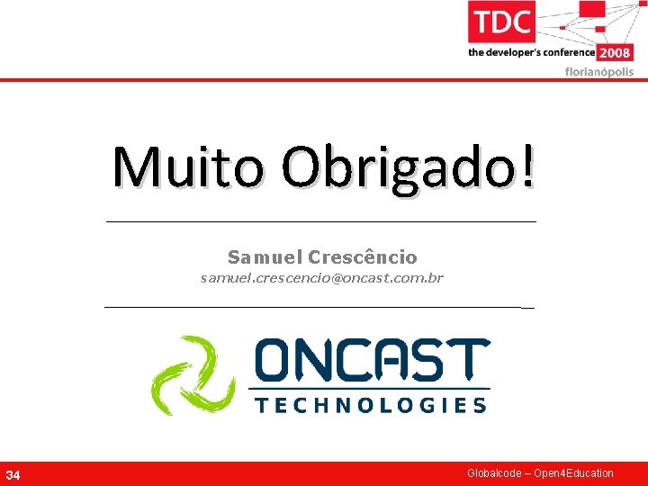 Muito Obrigado! Samuel Crescêncio samuel. crescencio@oncast. com. br 34 Globalcode – Open 4 Education