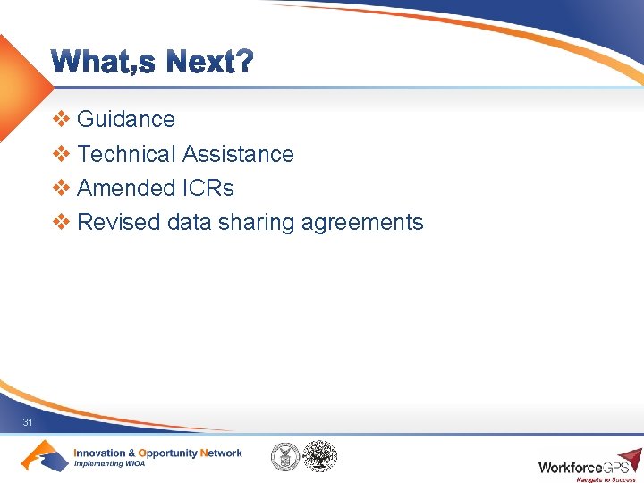 v Guidance v Technical Assistance v Amended ICRs v Revised data sharing agreements 31