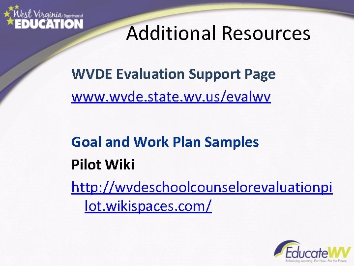 Additional Resources WVDE Evaluation Support Page www. wvde. state. wv. us/evalwv Goal and Work