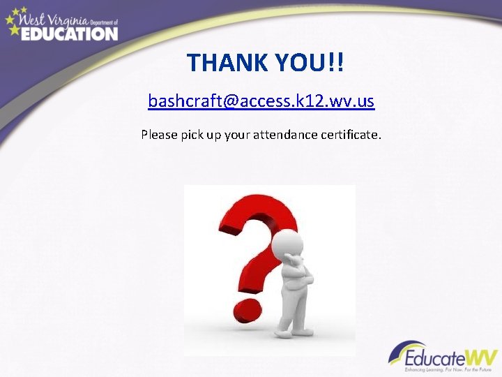 THANK YOU!! bashcraft@access. k 12. wv. us Please pick up your attendance certificate. 