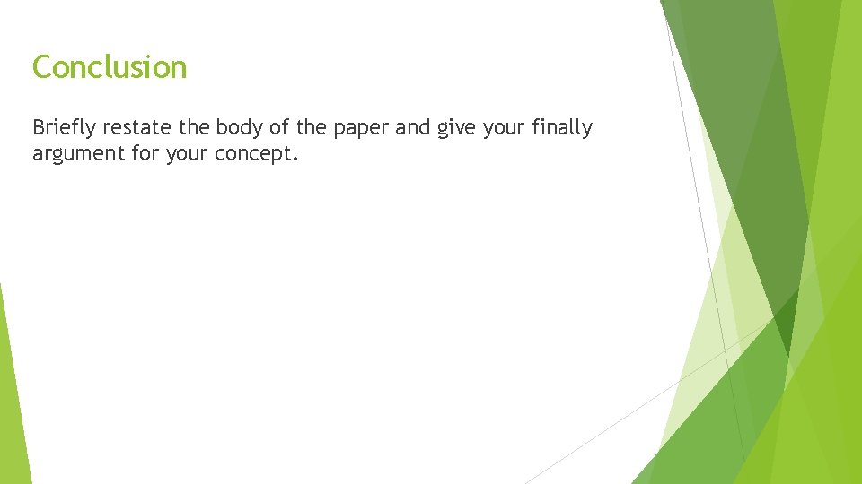 Conclusion Briefly restate the body of the paper and give your finally argument for