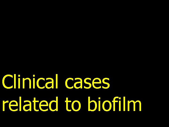 Clinical cases related to biofilm 