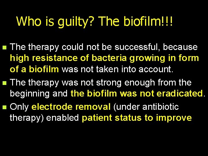Who is guilty? The biofilm!!! n n n The therapy could not be successful,