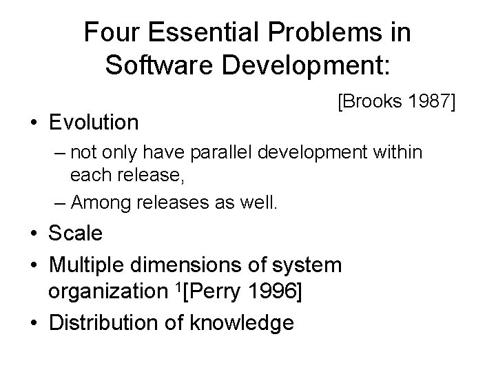 Four Essential Problems in Software Development: • Evolution [Brooks 1987] – not only have