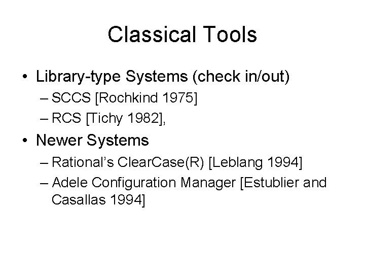 Classical Tools • Library-type Systems (check in/out) – SCCS [Rochkind 1975] – RCS [Tichy