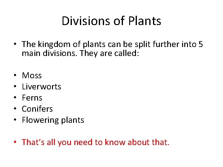 Divisions of Plants • The kingdom of plants can be split further into 5