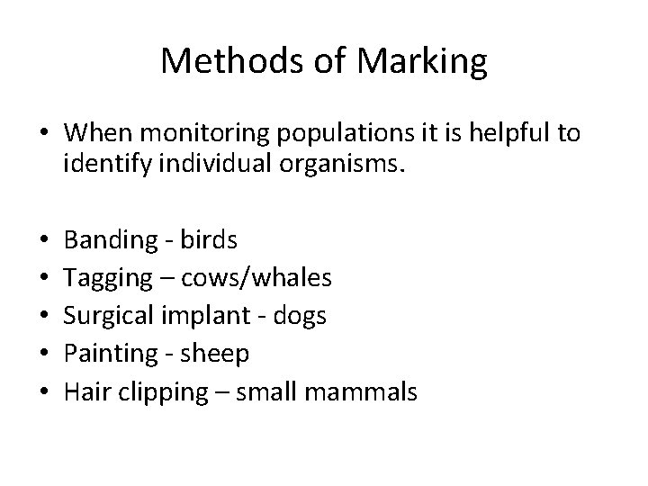 Methods of Marking • When monitoring populations it is helpful to identify individual organisms.