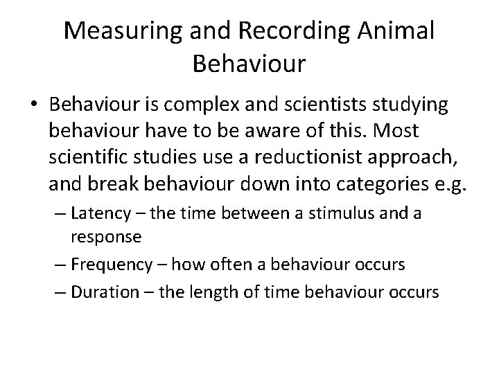 Measuring and Recording Animal Behaviour • Behaviour is complex and scientists studying behaviour have