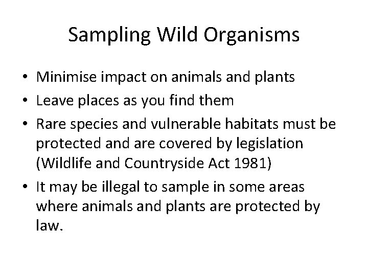 Sampling Wild Organisms • Minimise impact on animals and plants • Leave places as