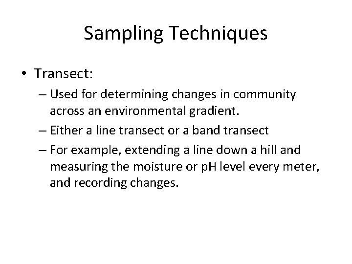 Sampling Techniques • Transect: – Used for determining changes in community across an environmental