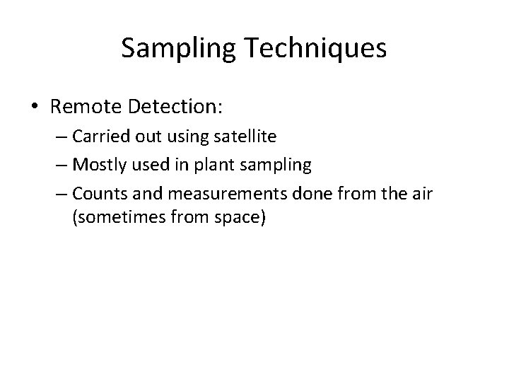 Sampling Techniques • Remote Detection: – Carried out using satellite – Mostly used in