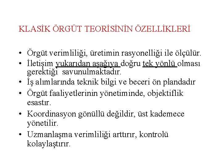 KLASİK ÖRGÜT TEORİSİNİN ÖZELLİKLERİ • Örgüt verimliliği, üretimin rasyonelliği ile ölçülür. • İletişim yukarıdan