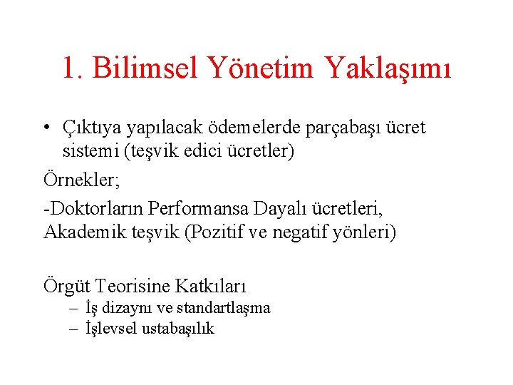 1. Bilimsel Yönetim Yaklaşımı • Çıktıya yapılacak ödemelerde parçabaşı ücret sistemi (teşvik edici ücretler)