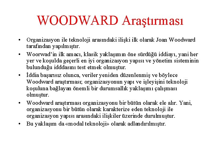 WOODWARD Araştırması • Organizasyon ile teknoloji arasındaki ilişki ilk olarak Joan Woodward tarafından yapılmıştır.