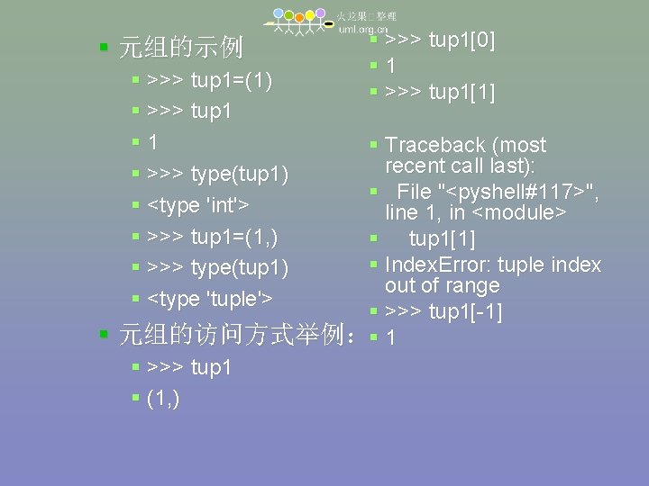  元组的示例 >>> tup 1=(1) >>> tup 1 1 >>> type(tup 1) <type 'int'>