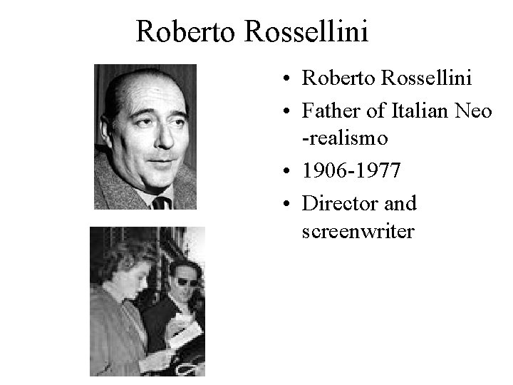 Roberto Rossellini • Father of Italian Neo -realismo • 1906 -1977 • Director and