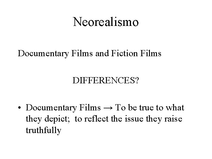 Neorealismo Documentary Films and Fiction Films DIFFERENCES? • Documentary Films → To be true