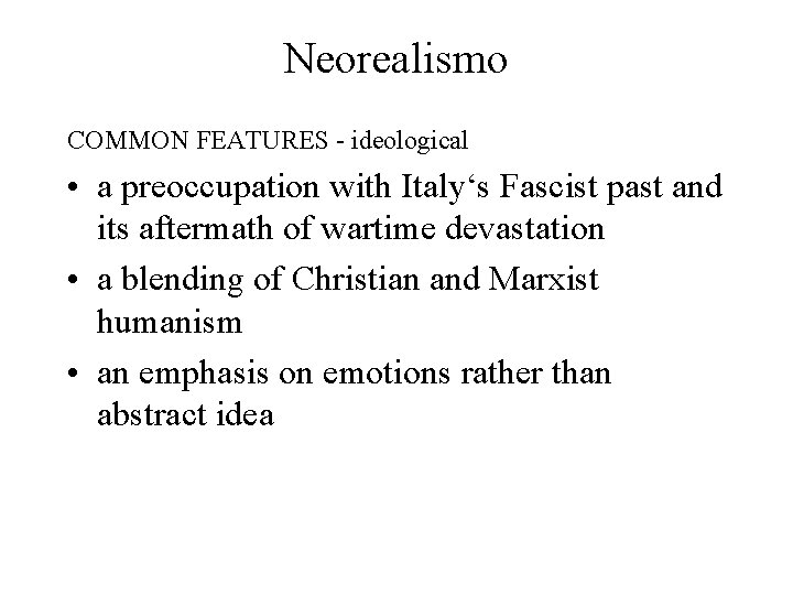 Neorealismo COMMON FEATURES - ideological • a preoccupation with Italy‘s Fascist past and its