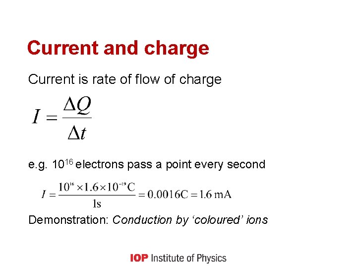 Current and charge Current is rate of flow of charge e. g. 1016 electrons