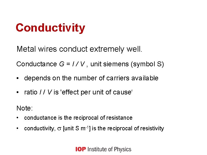 Conductivity Metal wires conduct extremely well. Conductance G = I / V , unit