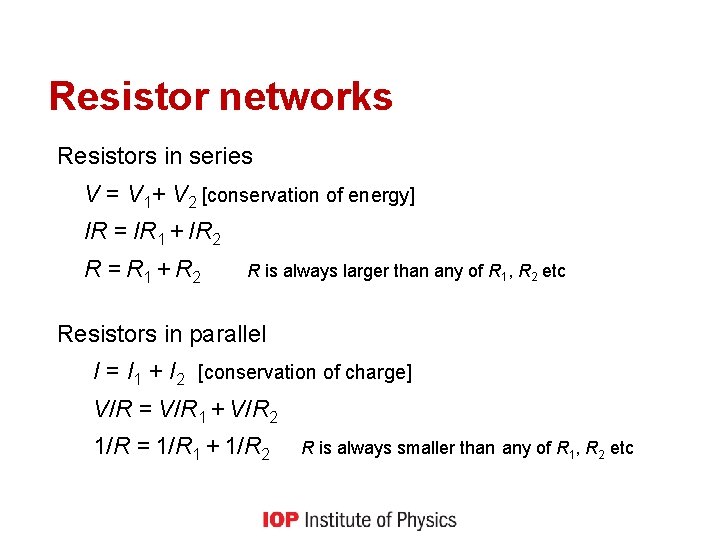 Resistor networks Resistors in series V = V 1+ V 2 [conservation of energy]