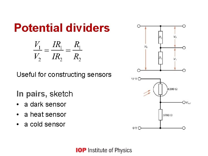 Potential dividers Useful for constructing sensors In pairs, sketch • a dark sensor •