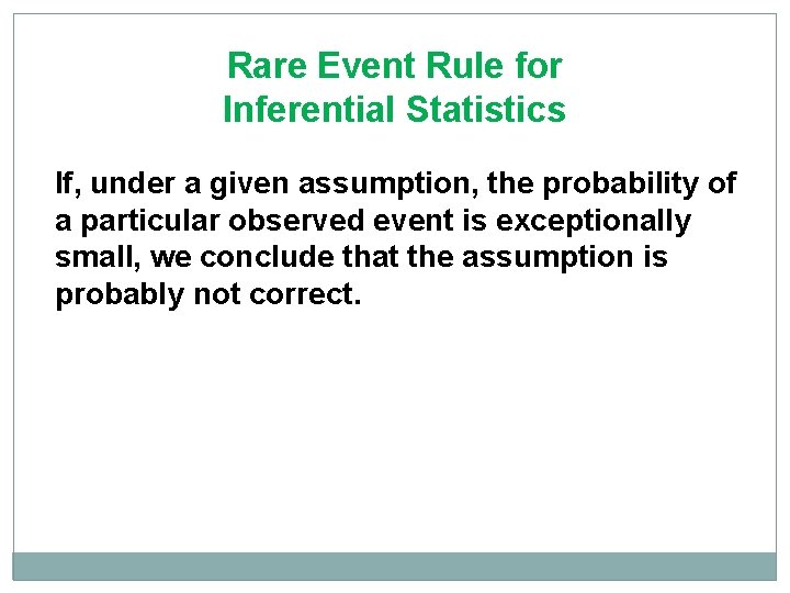 Rare Event Rule for Inferential Statistics If, under a given assumption, the probability of
