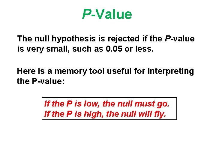 P-Value The null hypothesis is rejected if the P-value is very small, such as