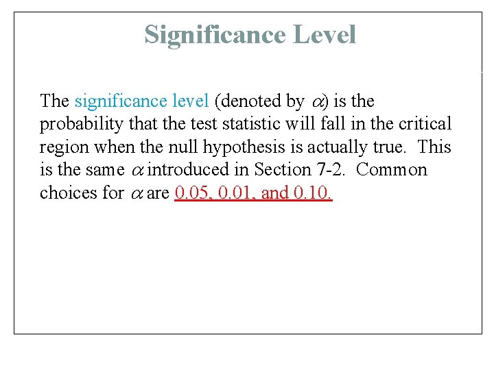 Significance Level The significance level (denoted by ) is the probability that the test