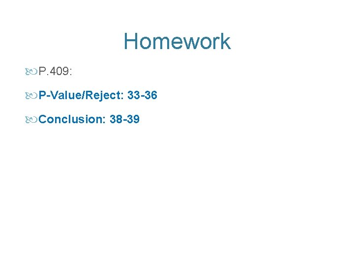 Homework P. 409: P-Value/Reject: 33 -36 Conclusion: 38 -39 