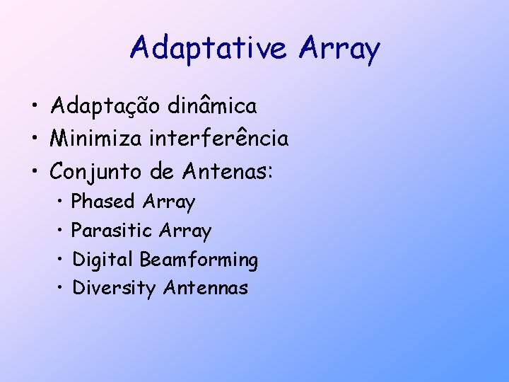 Adaptative Array • Adaptação dinâmica • Minimiza interferência • Conjunto de Antenas: • •