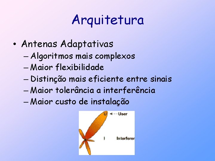 Arquitetura • Antenas Adaptativas – Algoritmos mais complexos – Maior flexibilidade – Distinção mais
